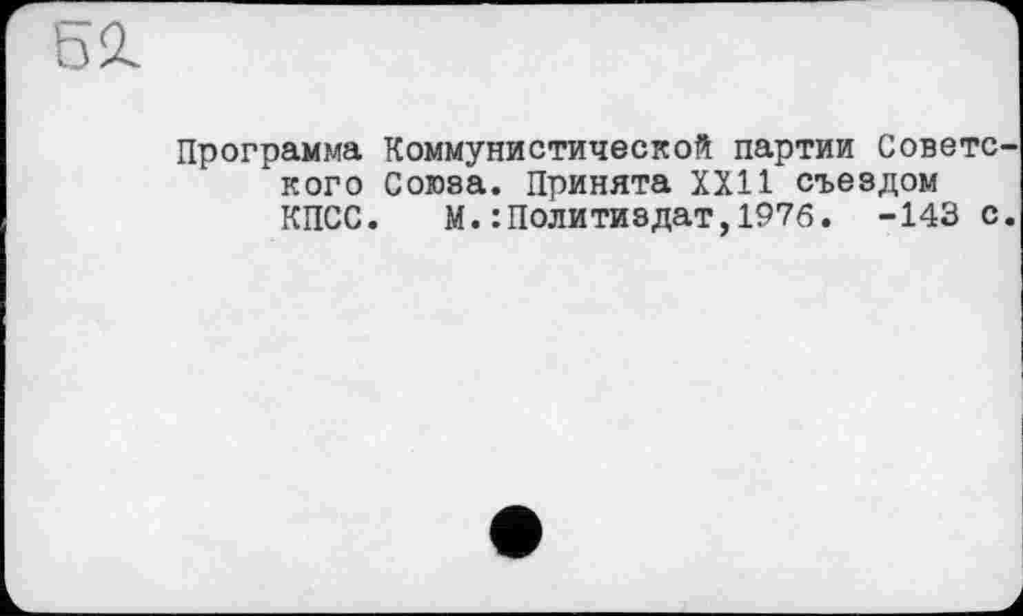 ﻿Программа Коммунистической партии Совете "кого Союза. Принята XXII съездом
КПСС. М.Политиздат,1976. -143с